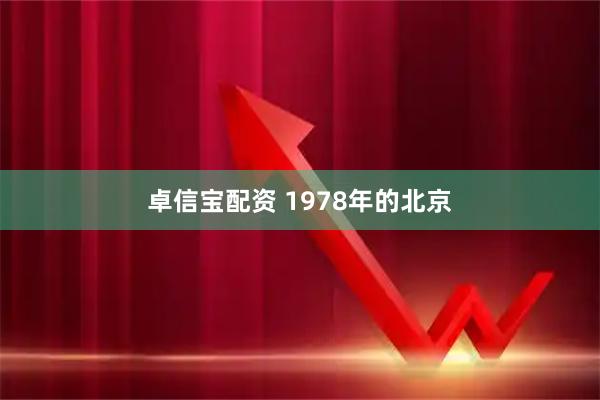 卓信宝配资 1978年的北京
